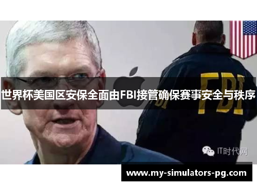 世界杯美国区安保全面由FBI接管确保赛事安全与秩序 世界杯美国区安保全面由FBI接管确保赛事安全与秩序