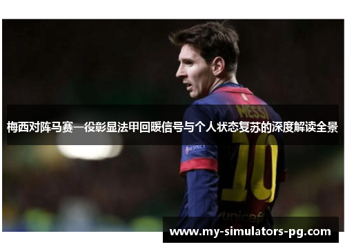 梅西对阵马赛一役彰显法甲回暖信号与个人状态复苏的深度解读全景 梅西对阵马赛一役彰显法甲回暖信号与个人状态复苏的深度解读全景